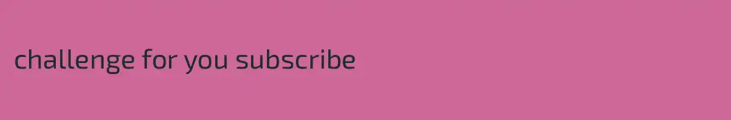 challenge for you subscribe
